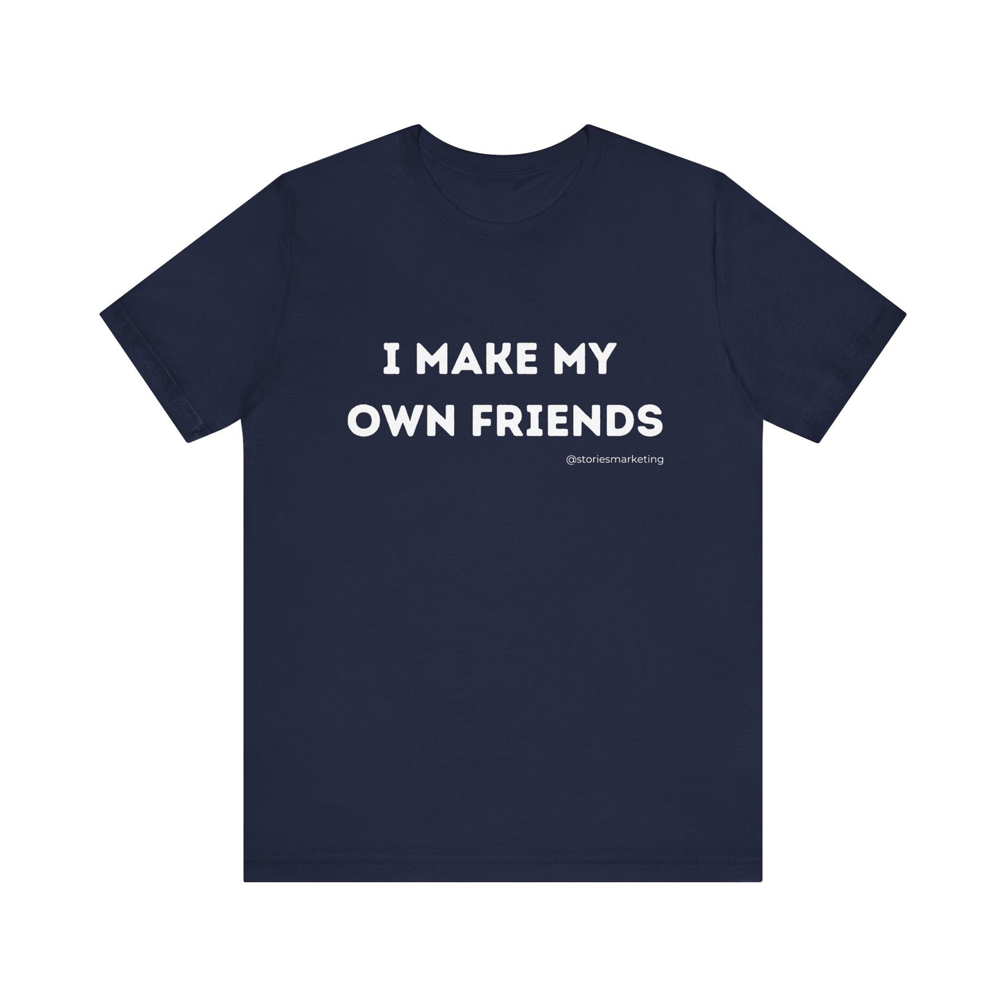 I Make My Own Friends T-Shirt
