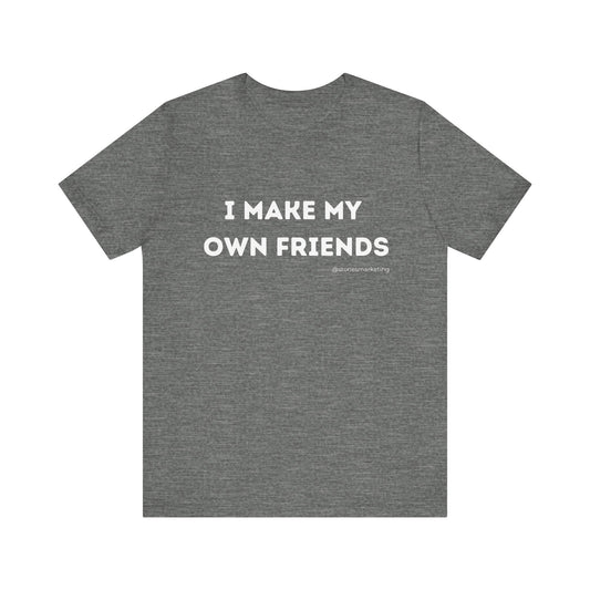 I Make My Own Friends T-Shirt